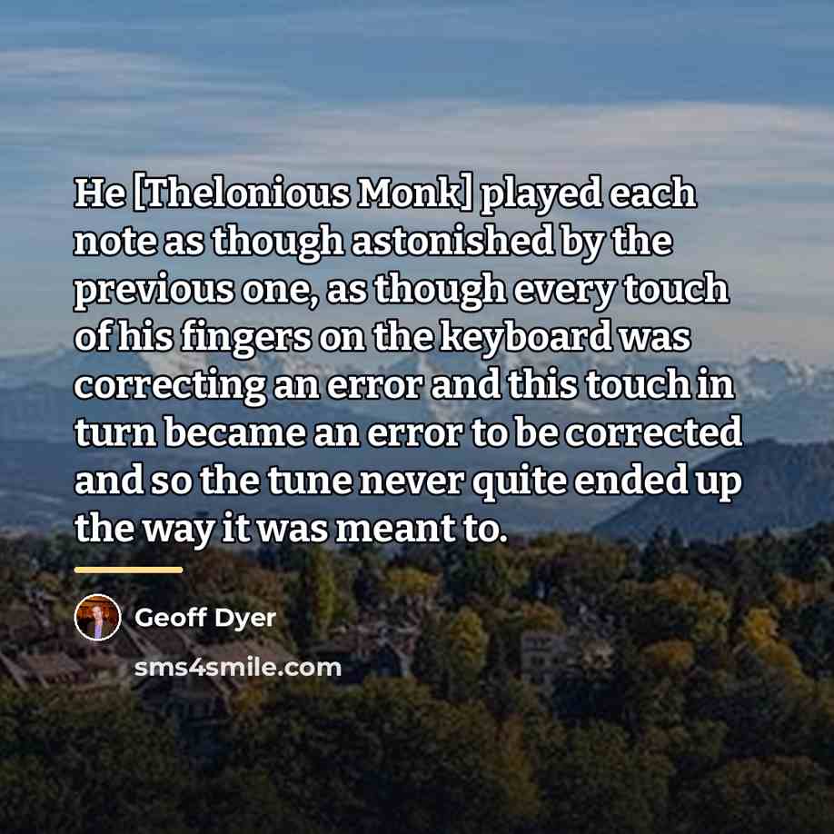 “He [Thelonious Monk] played each note as though astonished by…” quote by Geoff Dyer