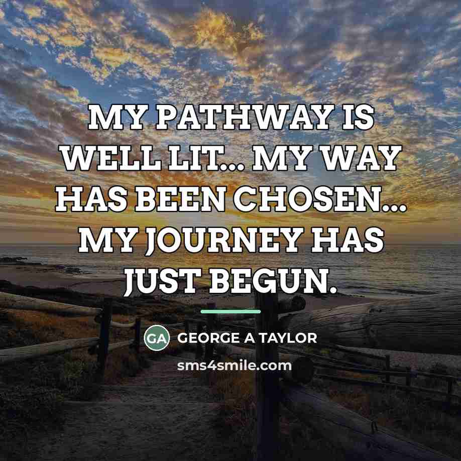 “MY PATHWAY IS WELL LIT... MY WAY HAS BEEN CHOSEN...…” quote by George a Taylor