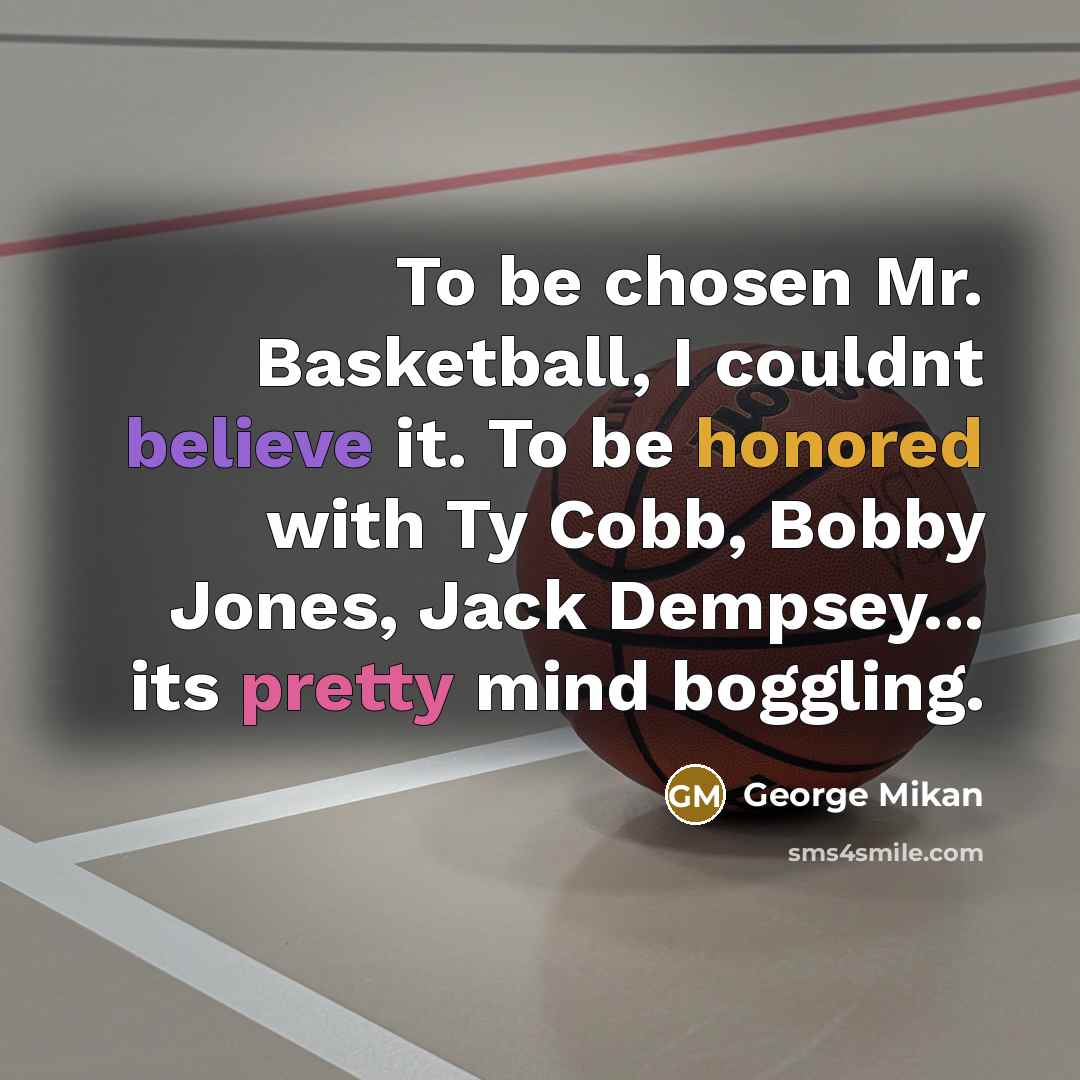“To be chosen Mr. Basketball, I couldnt believe it. To…” quote by George Mikan