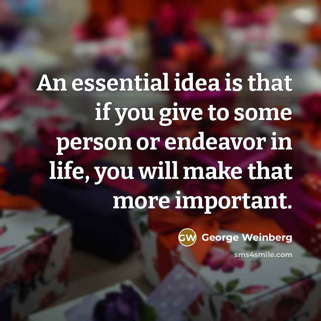 “An essential idea is that if you give to some…” quote by George Weinberg