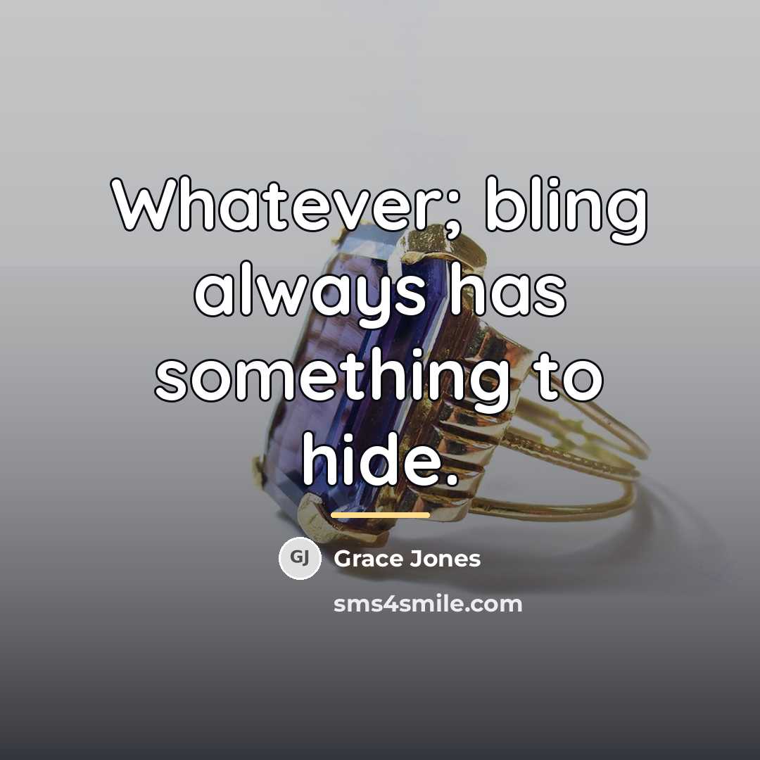 “Whatever; bling always has something to hide.…” quote by Grace Jones