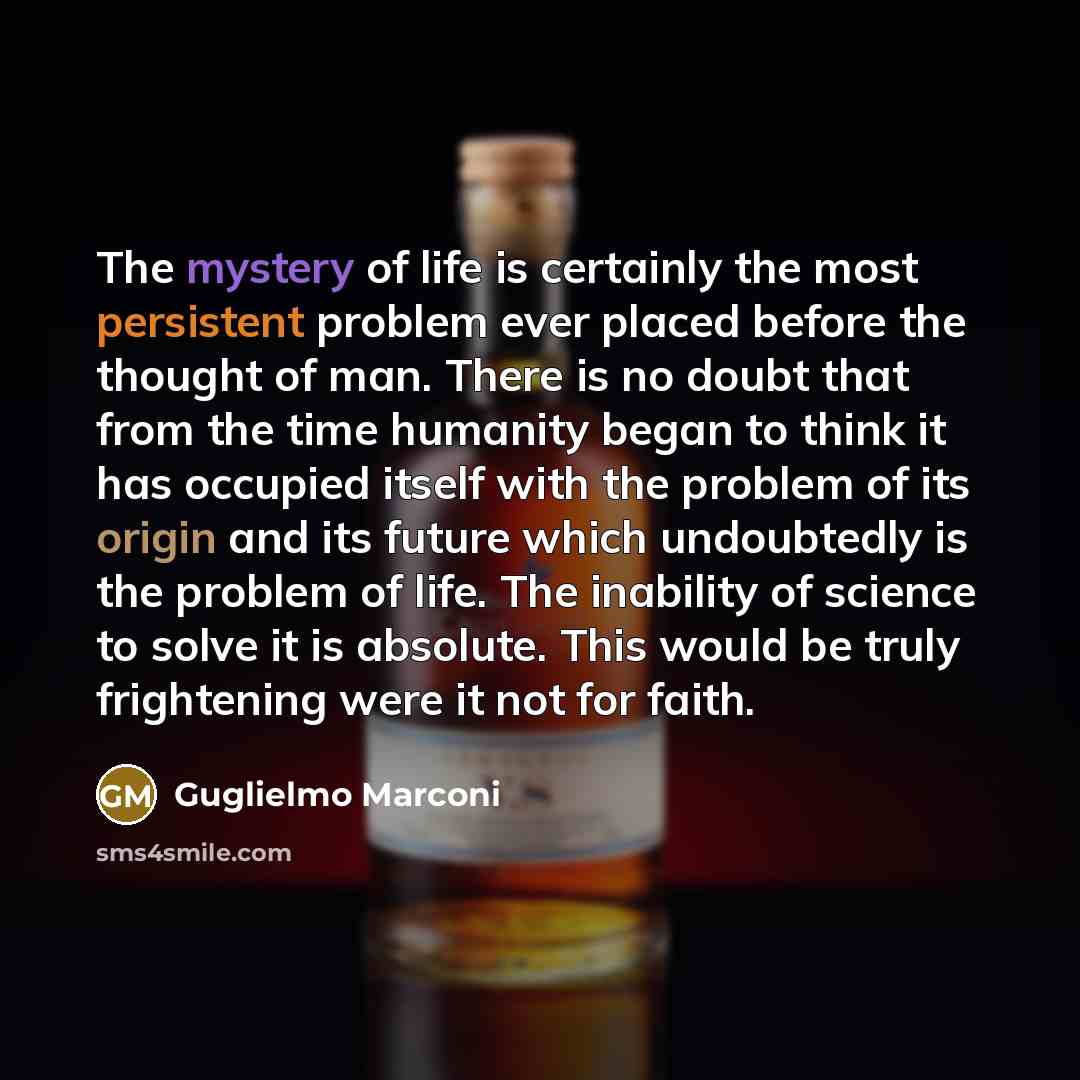 “The mystery of life is certainly the most persistent problem…” quote by Guglielmo Marconi