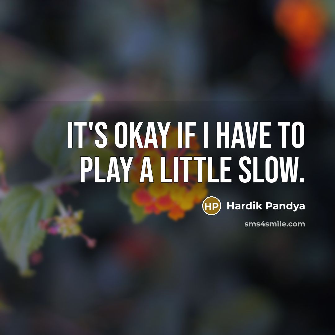 “It's okay if I have to play a little slow.…” quote by Hardik Pandya