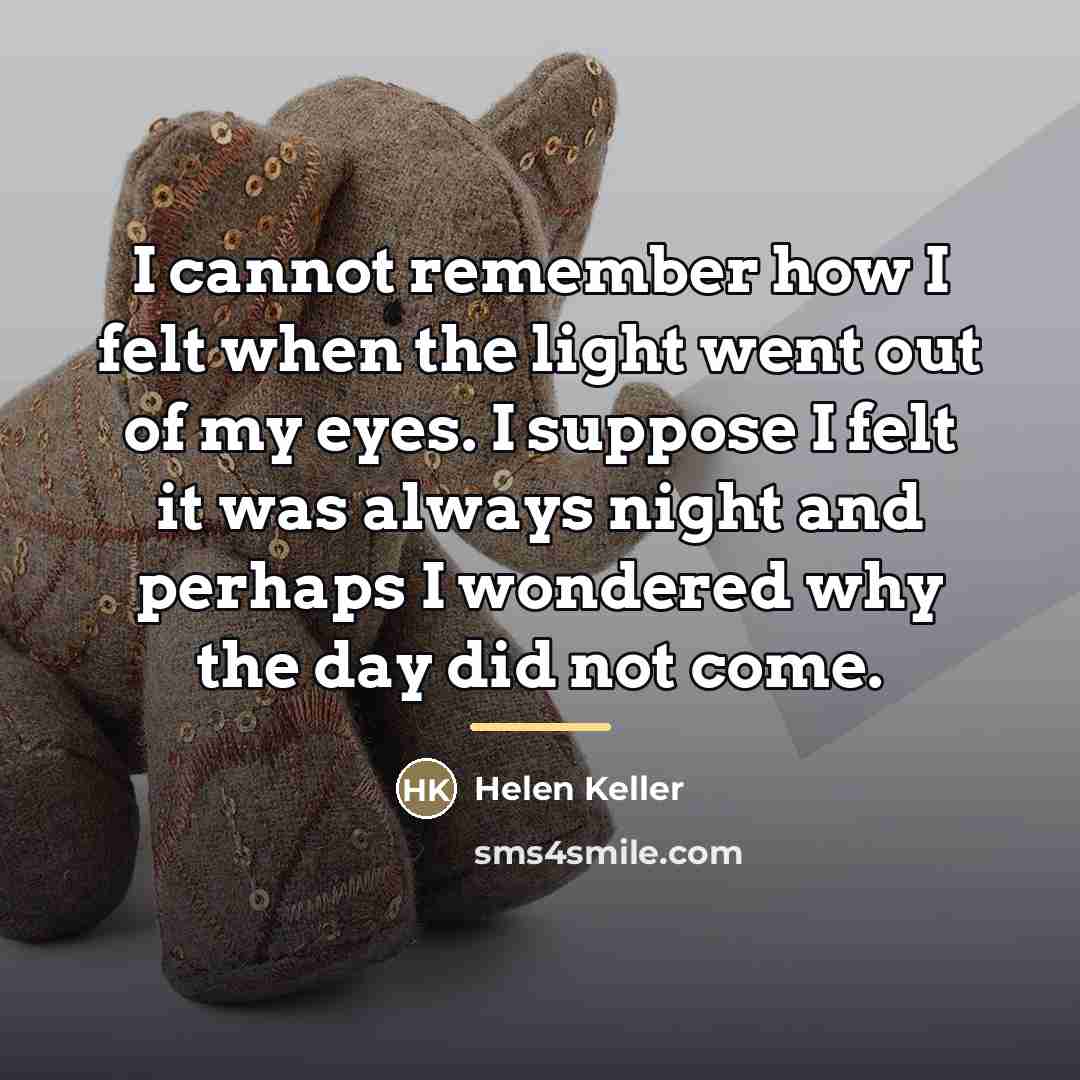 “I cannot remember how I felt when the light went…” quote by Helen Keller