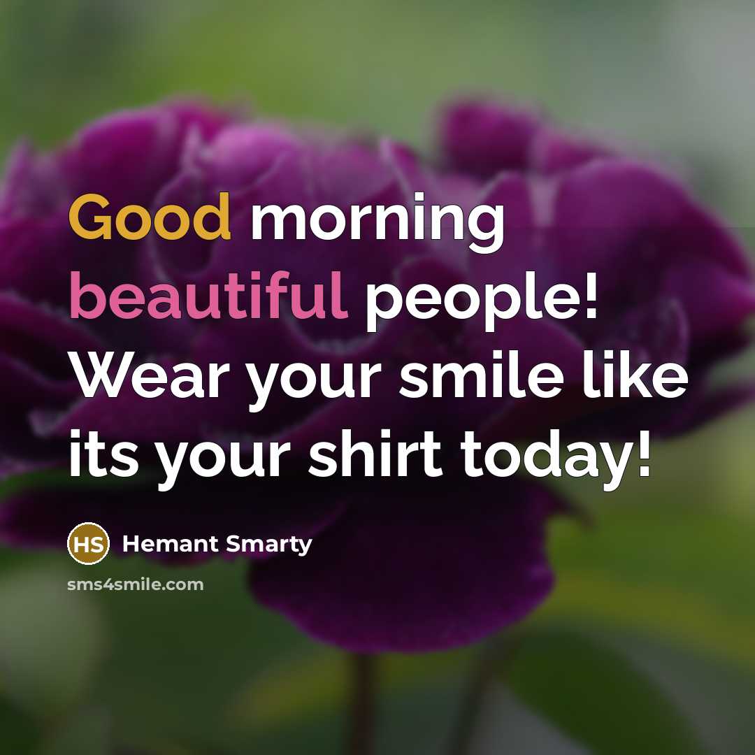 “Good morning beautiful people! Wear your smile like its your shirt today!” quote by Hemant Smarty