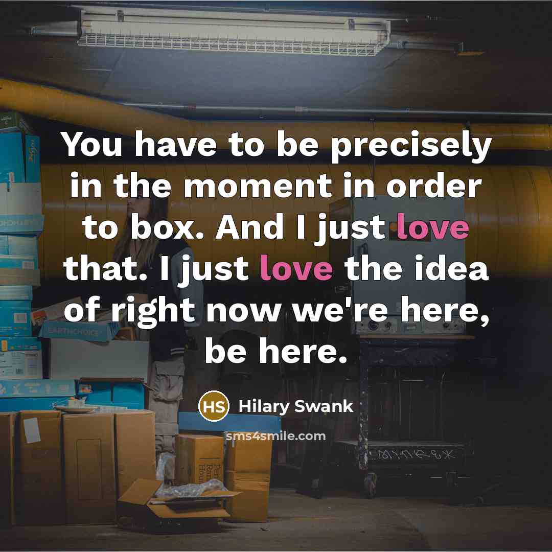 “You have to be precisely in the moment in order…” quote by Hilary Swank