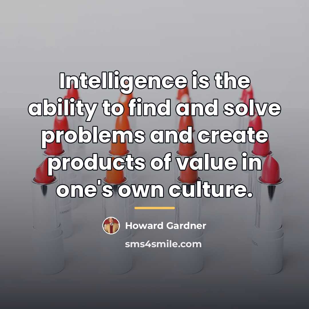 “Intelligence is the ability to find and solve problems and…” quote by Howard Gardner