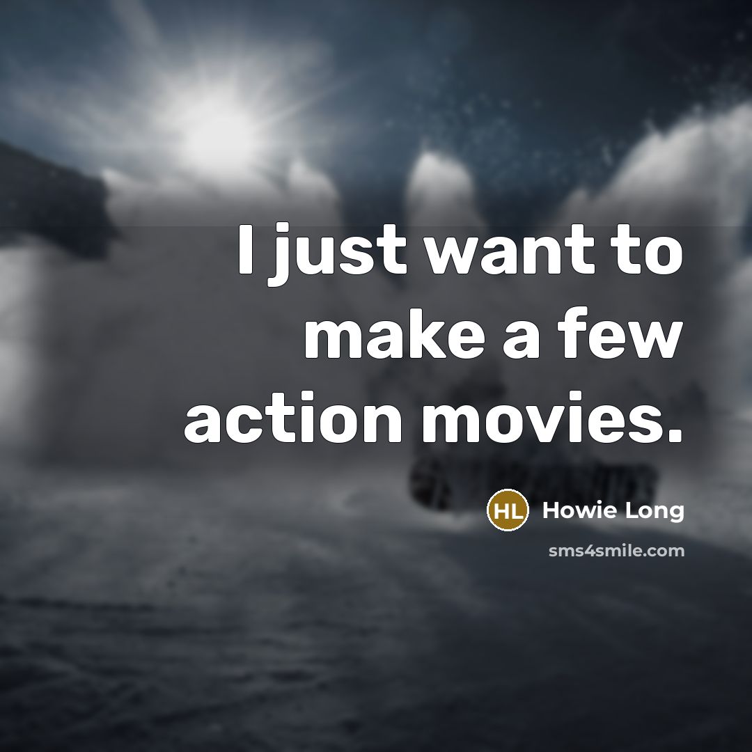 “I just want to make a few action movies.…” quote by Howie Long