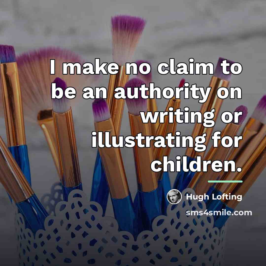 “I make no claim to be an authority on writing…” quote by Hugh Lofting