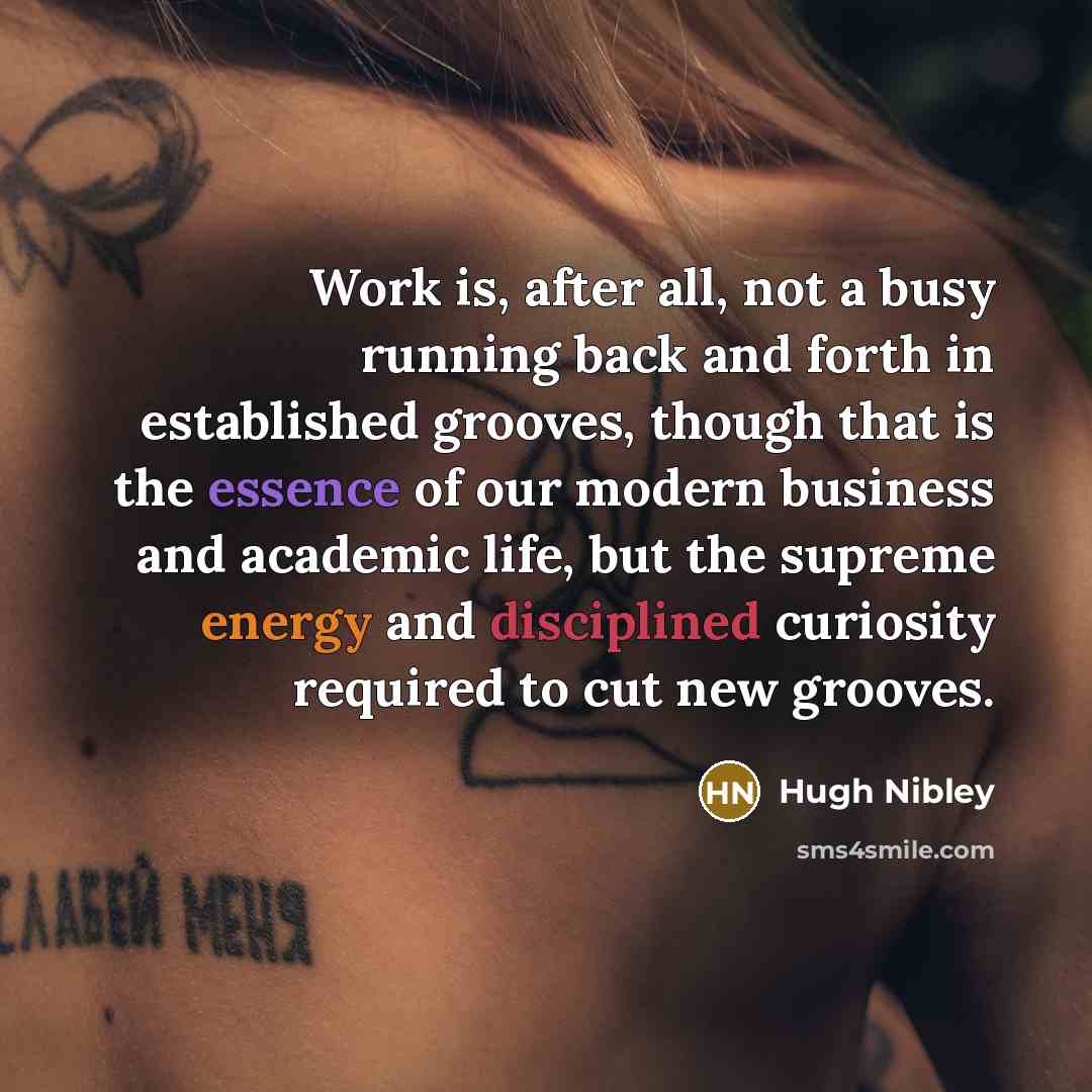 “Work is, after all, not a busy running back and…” quote by Hugh Nibley