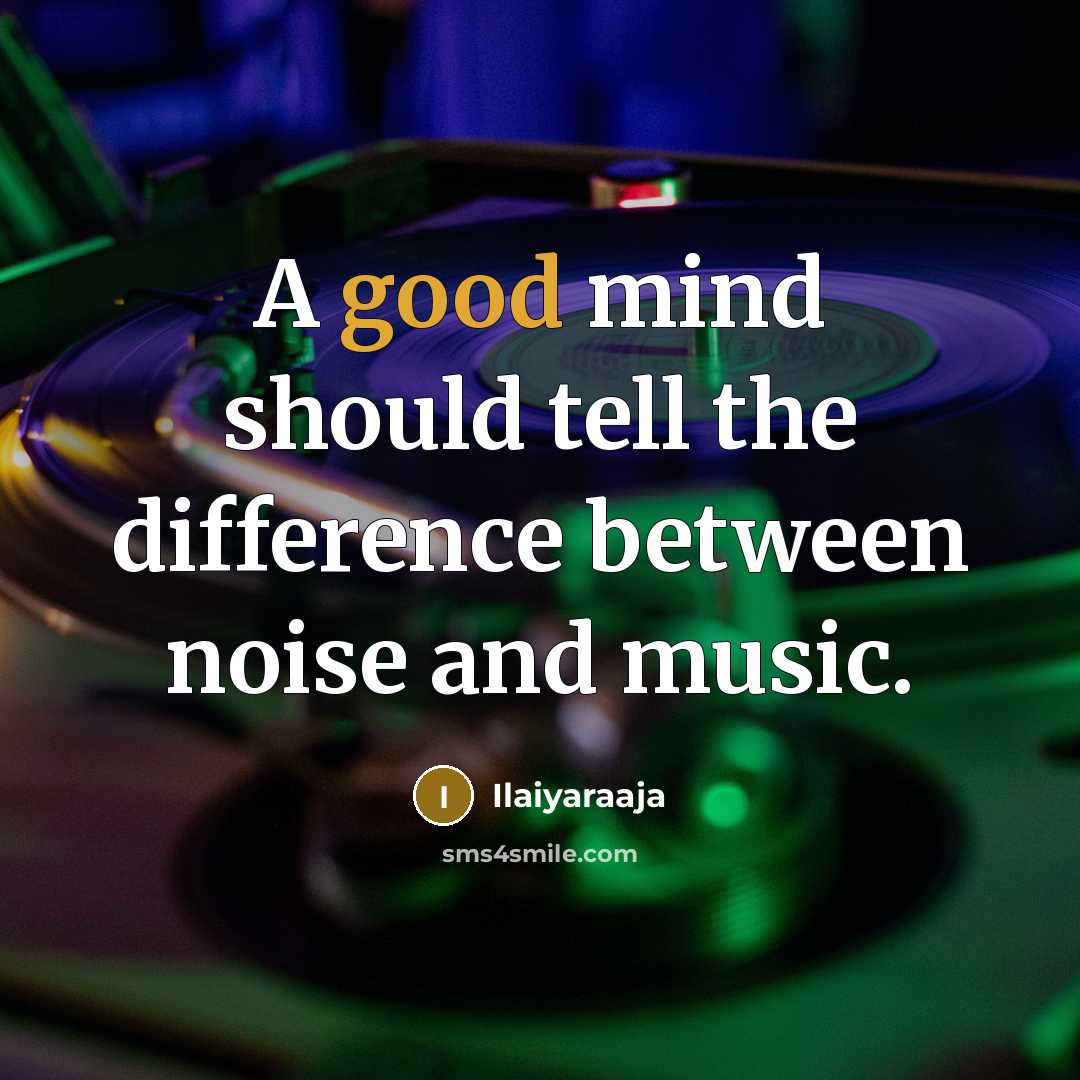 “A good mind should tell the difference between noise and…” quote by Ilaiyaraaja