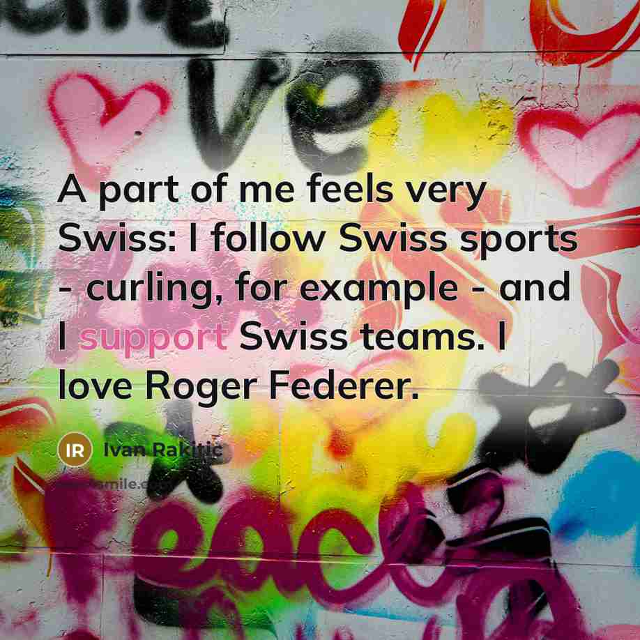 “A part of me feels very Swiss: I follow Swiss…” quote by Ivan Rakitic
