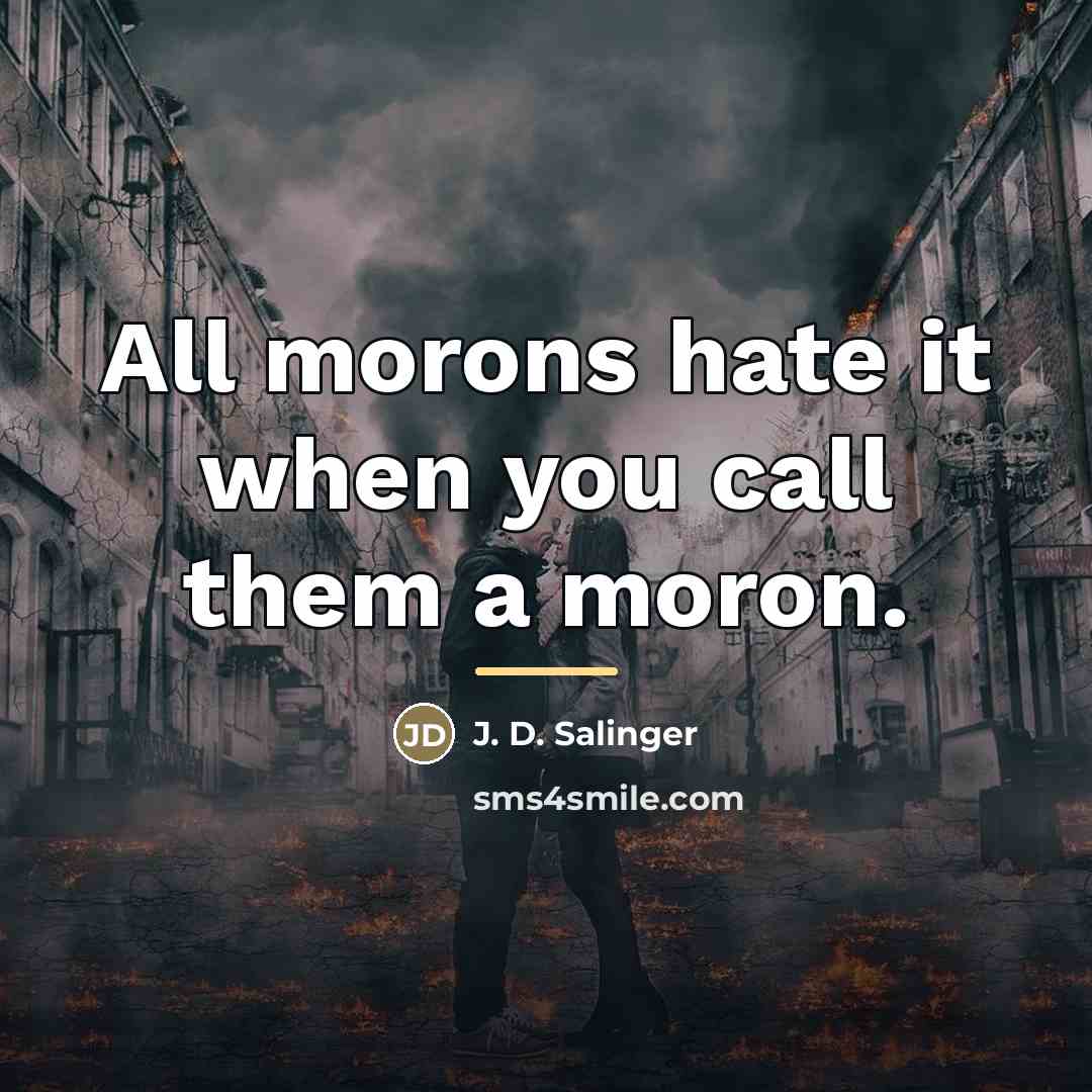 “All morons hate it when you call them a moron.…” quote by J. D. Salinger