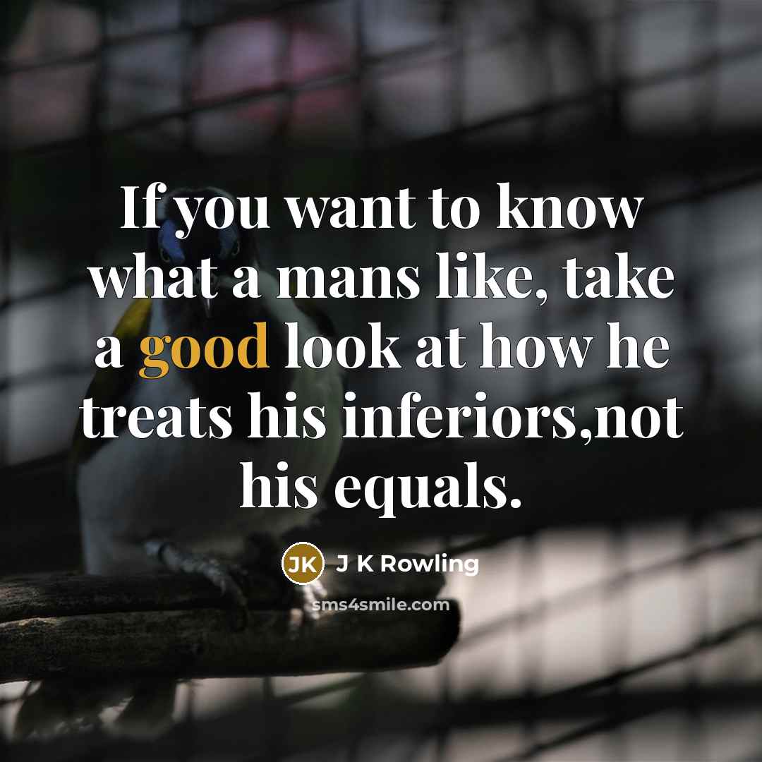 “If you want to know what a mans like, take…” quote by J K Rowling