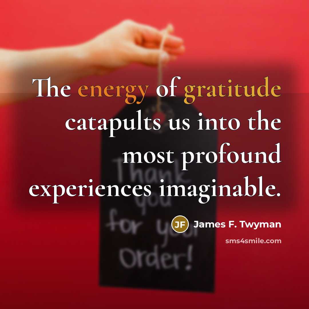 “The energy of gratitude catapults us into the most profound…” quote by James F. Twyman