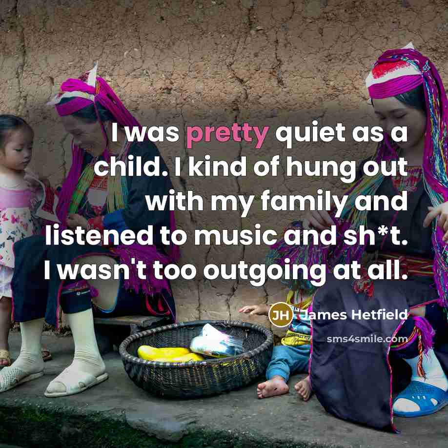 “I was pretty quiet as a child. I kind of…” quote by James Hetfield