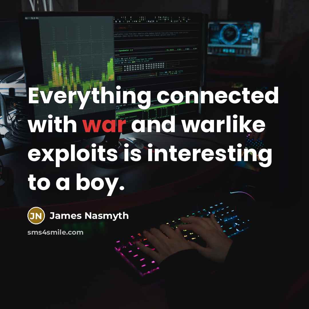 “Everything connected with war and warlike exploits is interesting to…” quote by James Nasmyth
