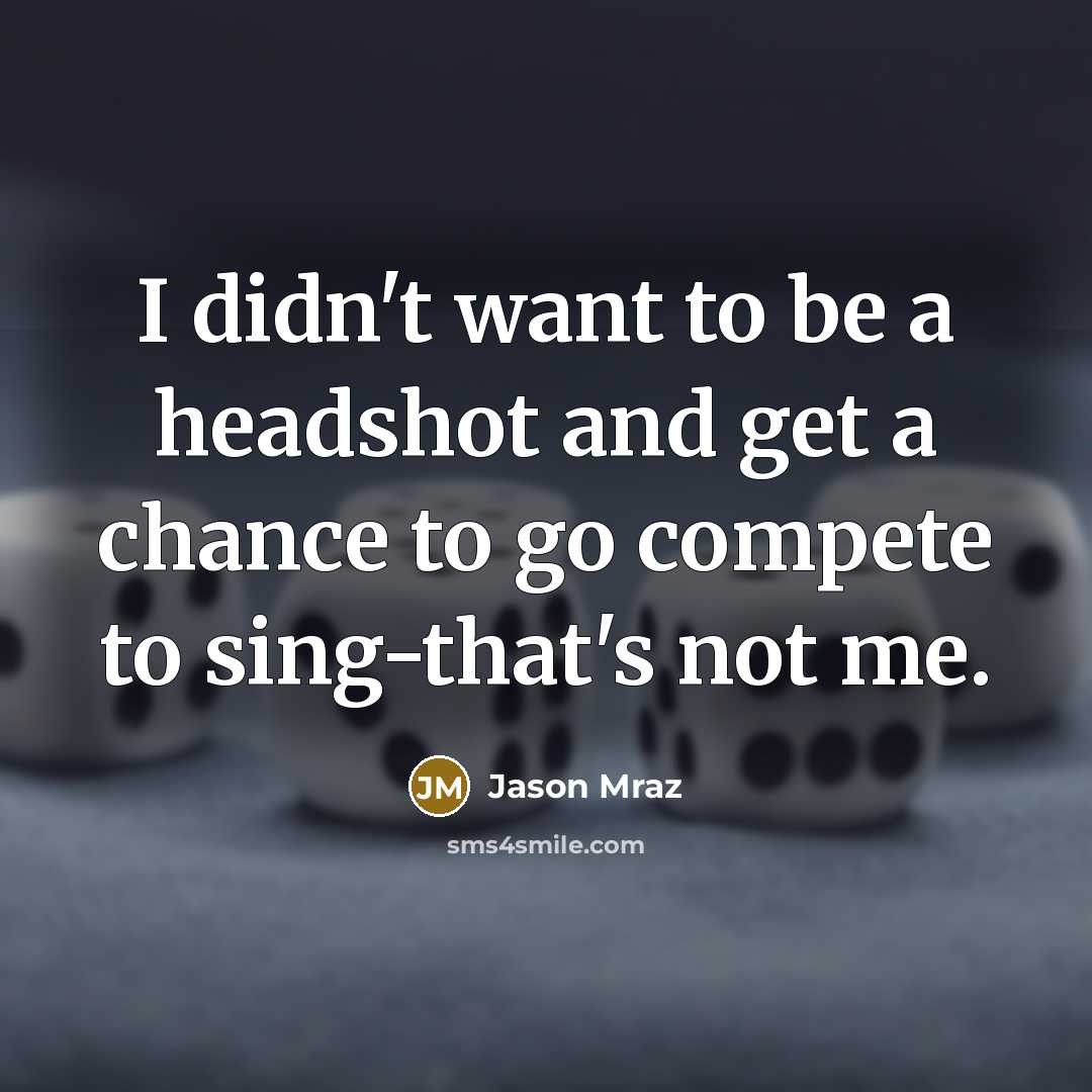 “I didn't want to be a headshot and get a…” quote by Jason Mraz
