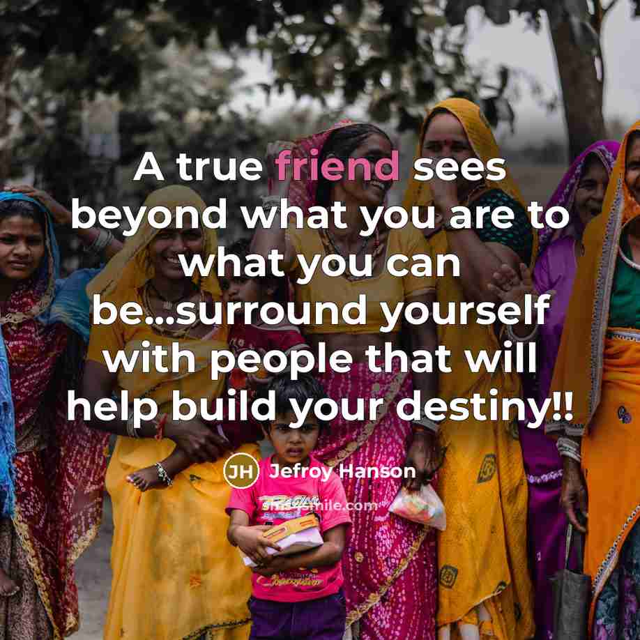 “A true friend sees beyond what you are to what…” quote by Jefroy Hanson