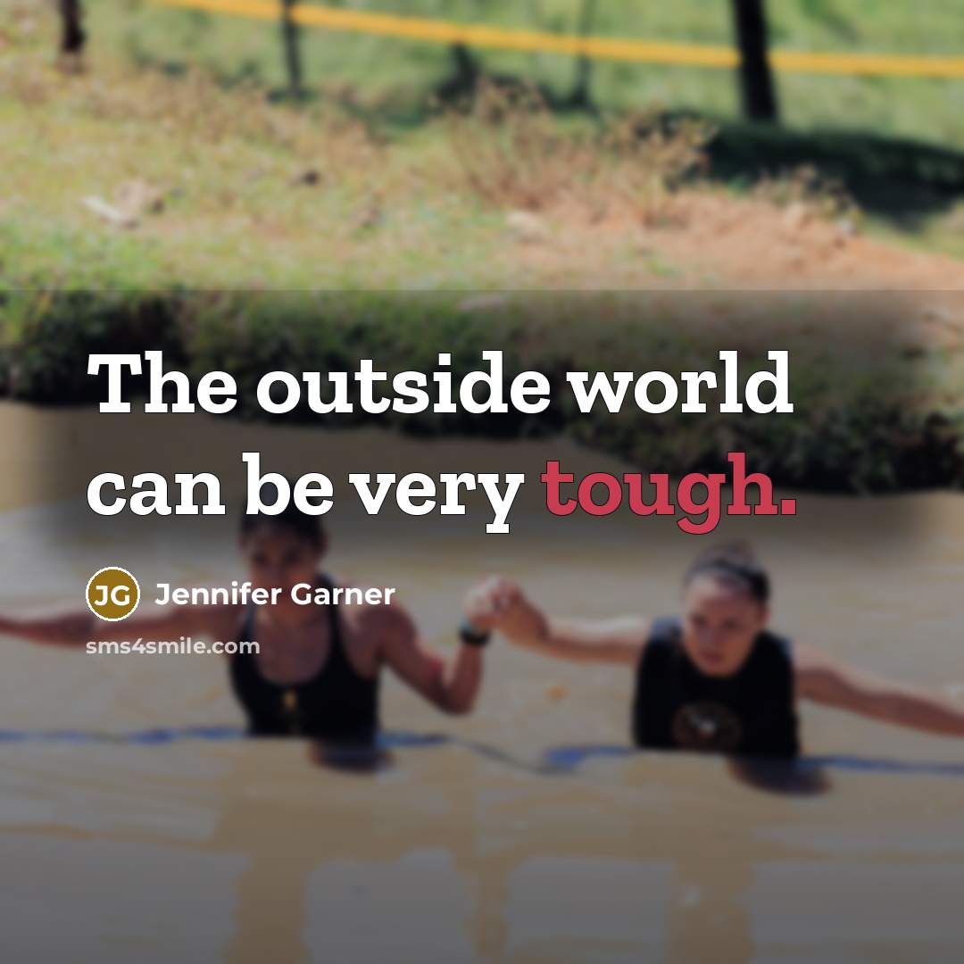 “The outside world can be very tough.…” quote by Jennifer Garner