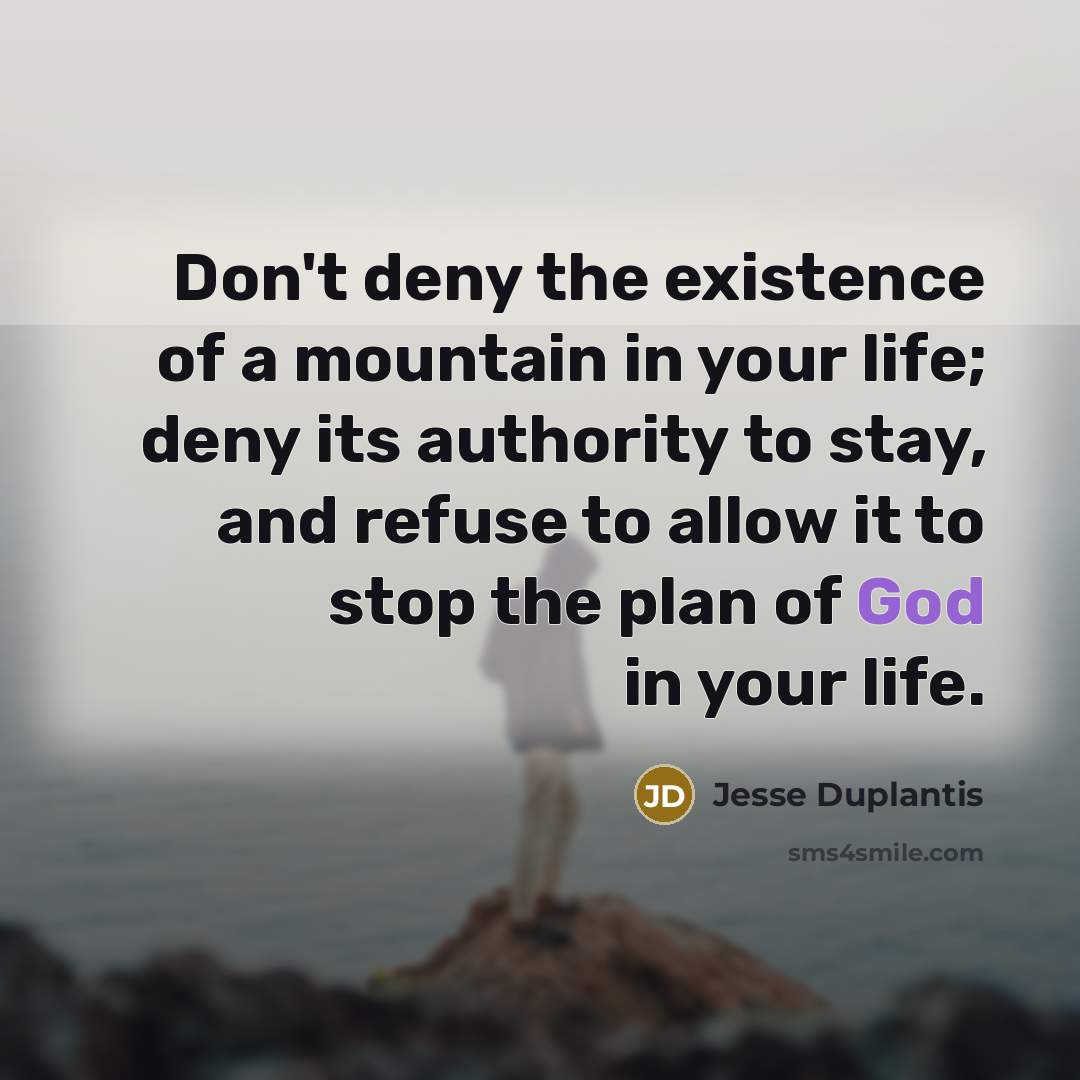 “Don't deny the existence of a mountain in your life;…” quote by Jesse Duplantis