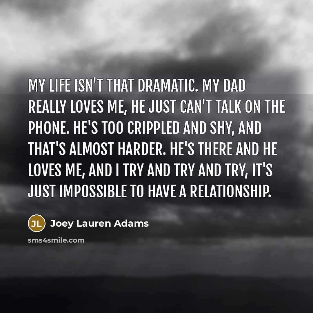 “My life isn't that dramatic. My dad really loves me,…” quote by Joey Lauren Adams