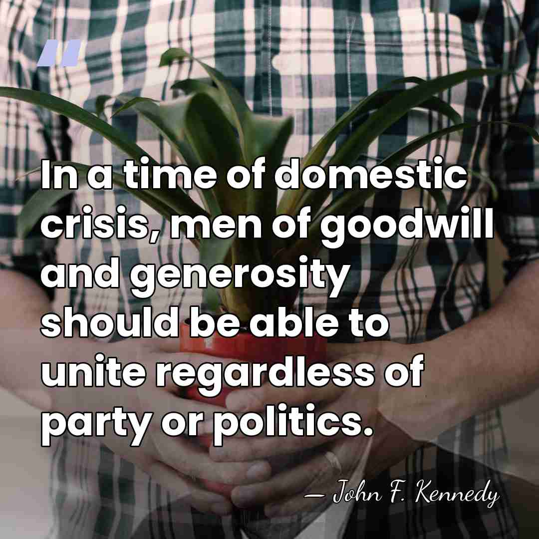 In a time of domestic crisis, men of goodwill and generosity should&hellip; - John F. Kennedy