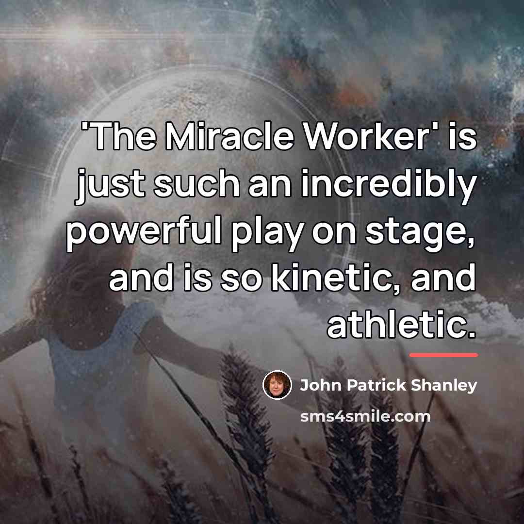 “'The Miracle Worker' is just such an incredibly powerful play…” quote by John Patrick Shanley