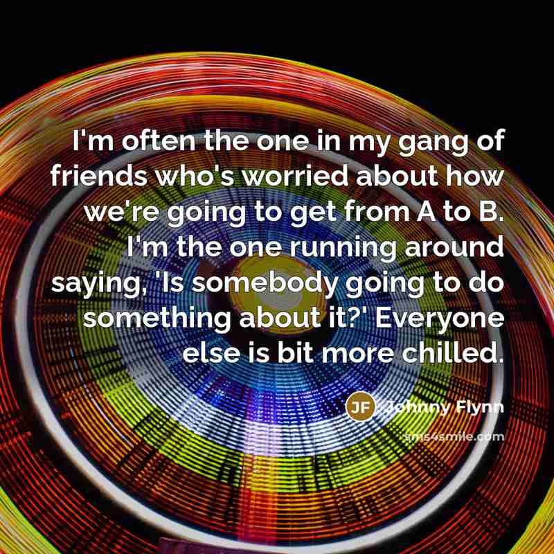 “I'm often the one in my gang of friends who's…” quote by Johnny Flynn