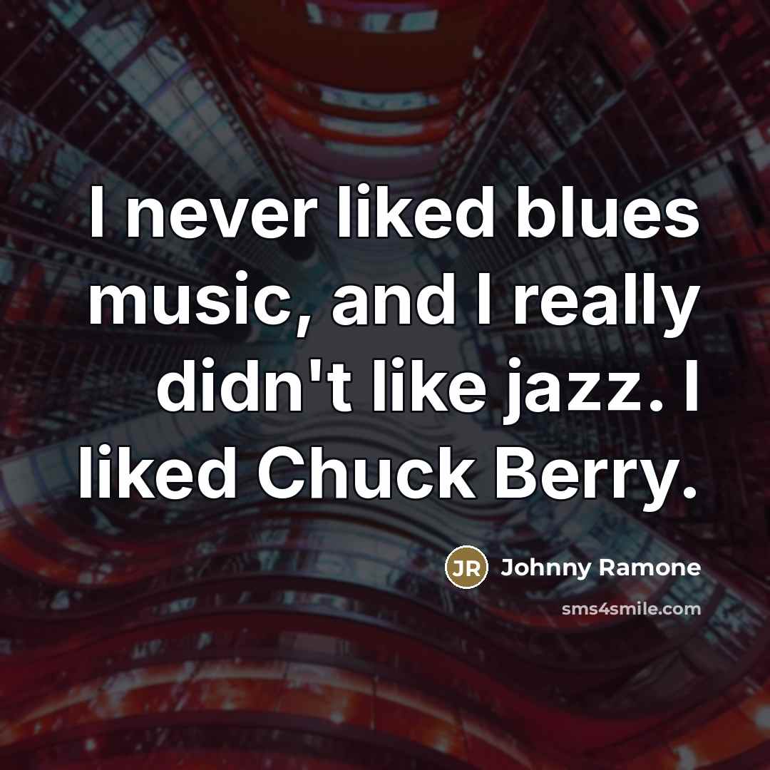 “I never liked blues music, and I really didn't like…” quote by Johnny Ramone