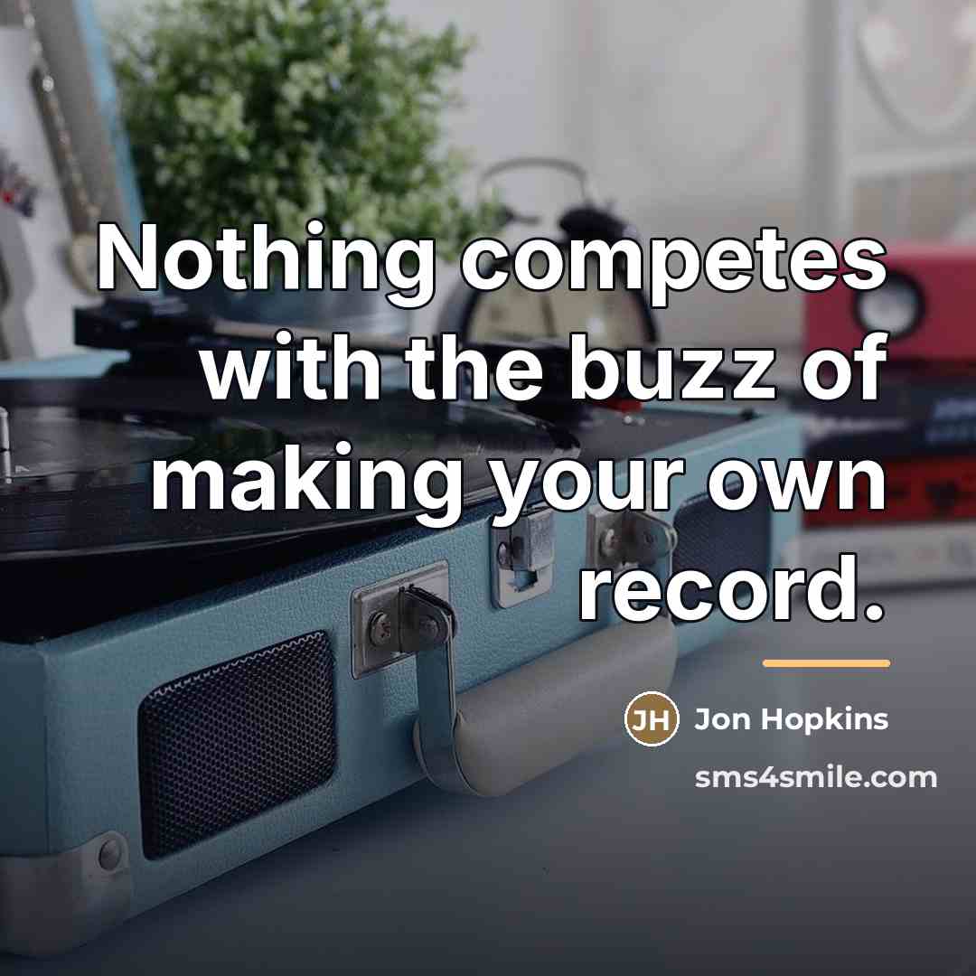 “Nothing competes with the buzz of making your own record.…” quote by Jon Hopkins
