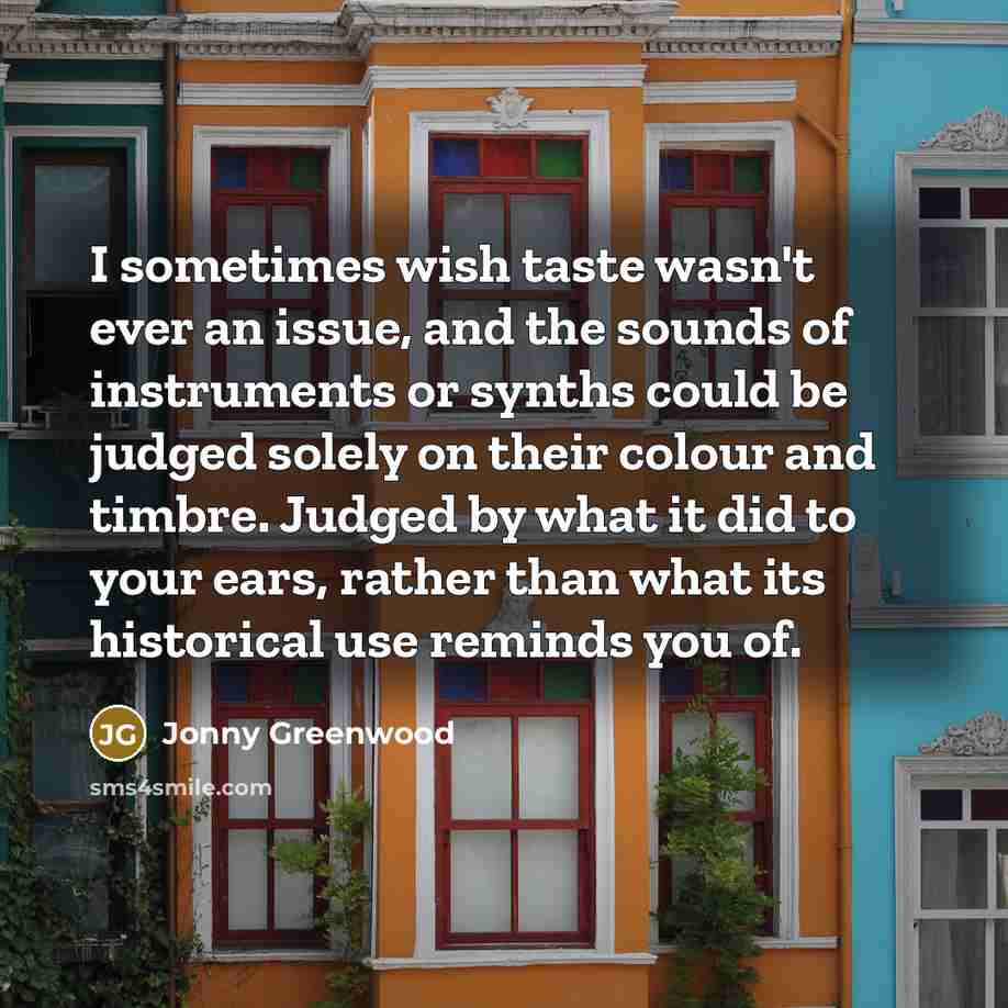 “I sometimes wish taste wasn't ever an issue, and the…” quote by Jonny Greenwood