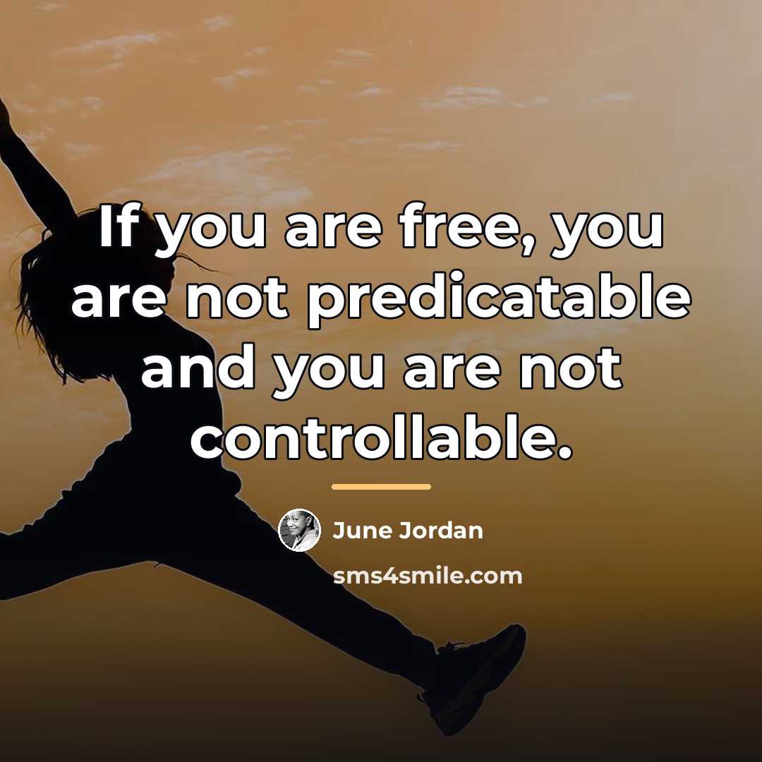 “If you are free, you are not predicatable and you…” quote by June Jordan