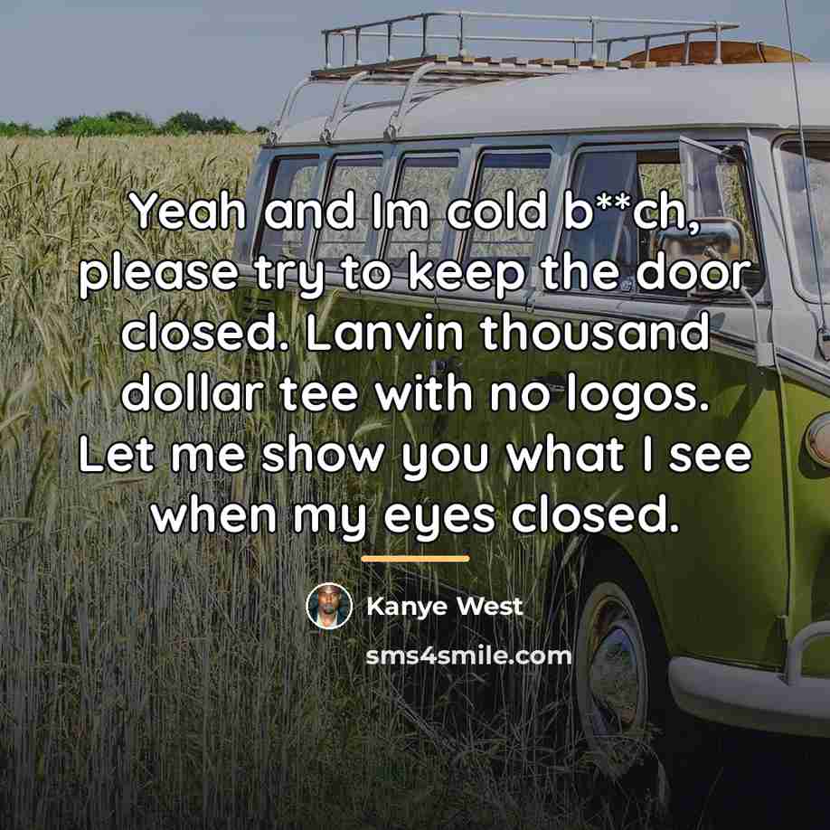 “Yeah and Im cold b**ch, please try to keep the…” quote by Kanye West