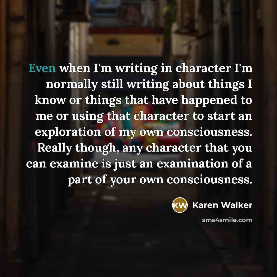 “Even when I'm writing in character I'm normally still writing…” quote by Karen Walker