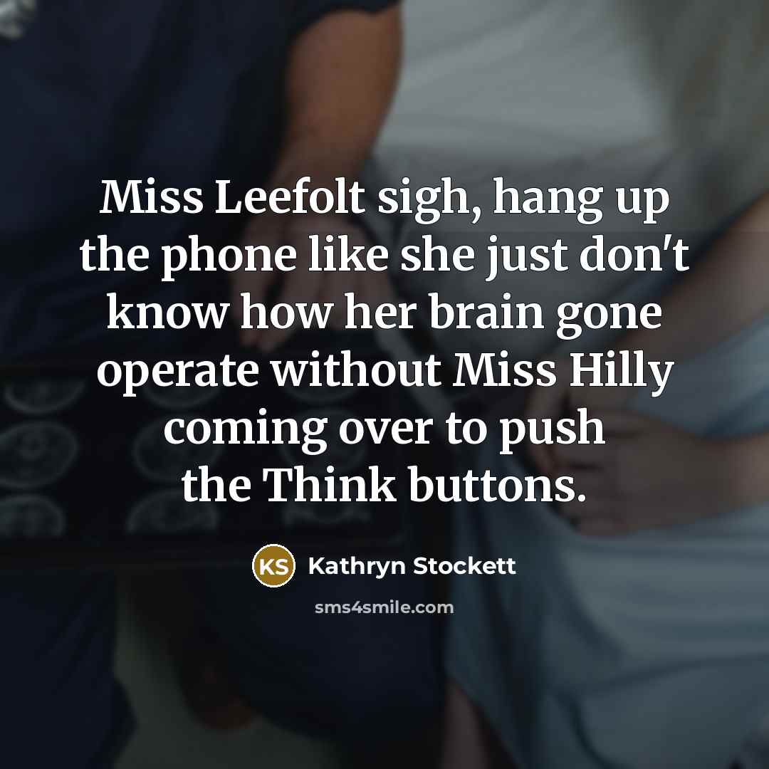 “Miss Leefolt sigh, hang up the phone like she just…” quote by Kathryn Stockett