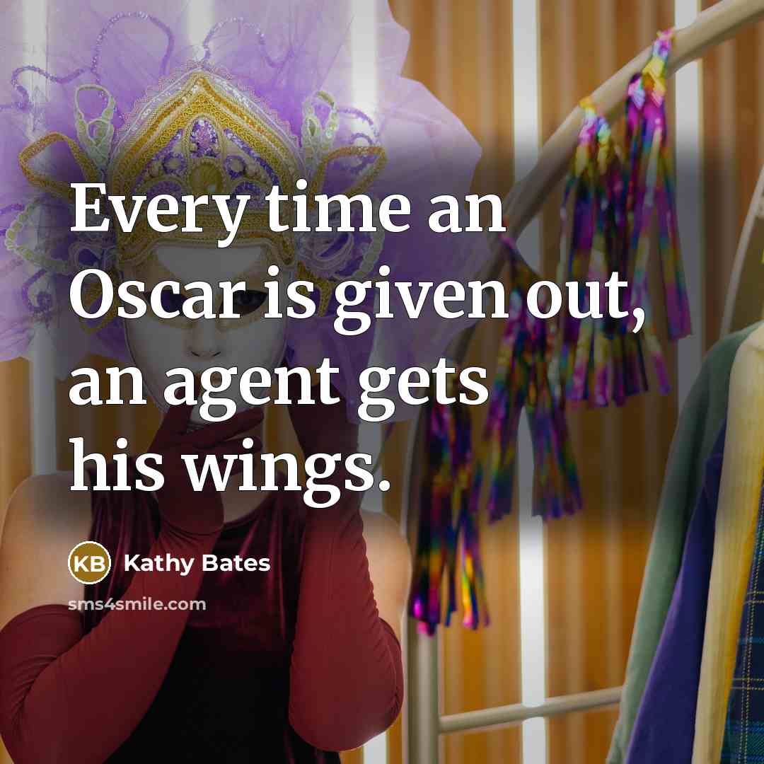 “Every time an Oscar is given out, an agent gets…” quote by Kathy Bates