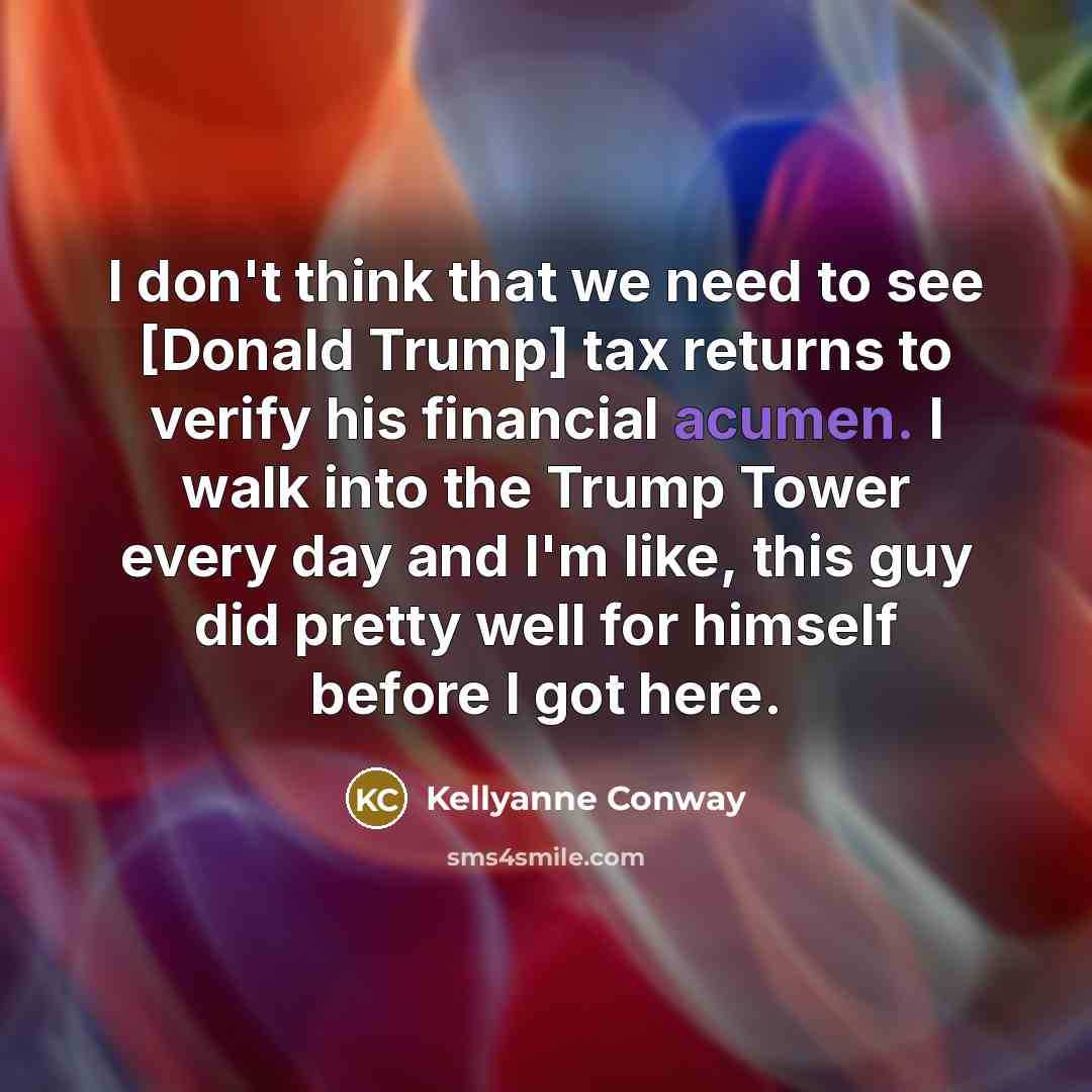 “I don't think that we need to see [Donald Trump]…” quote by Kellyanne Conway