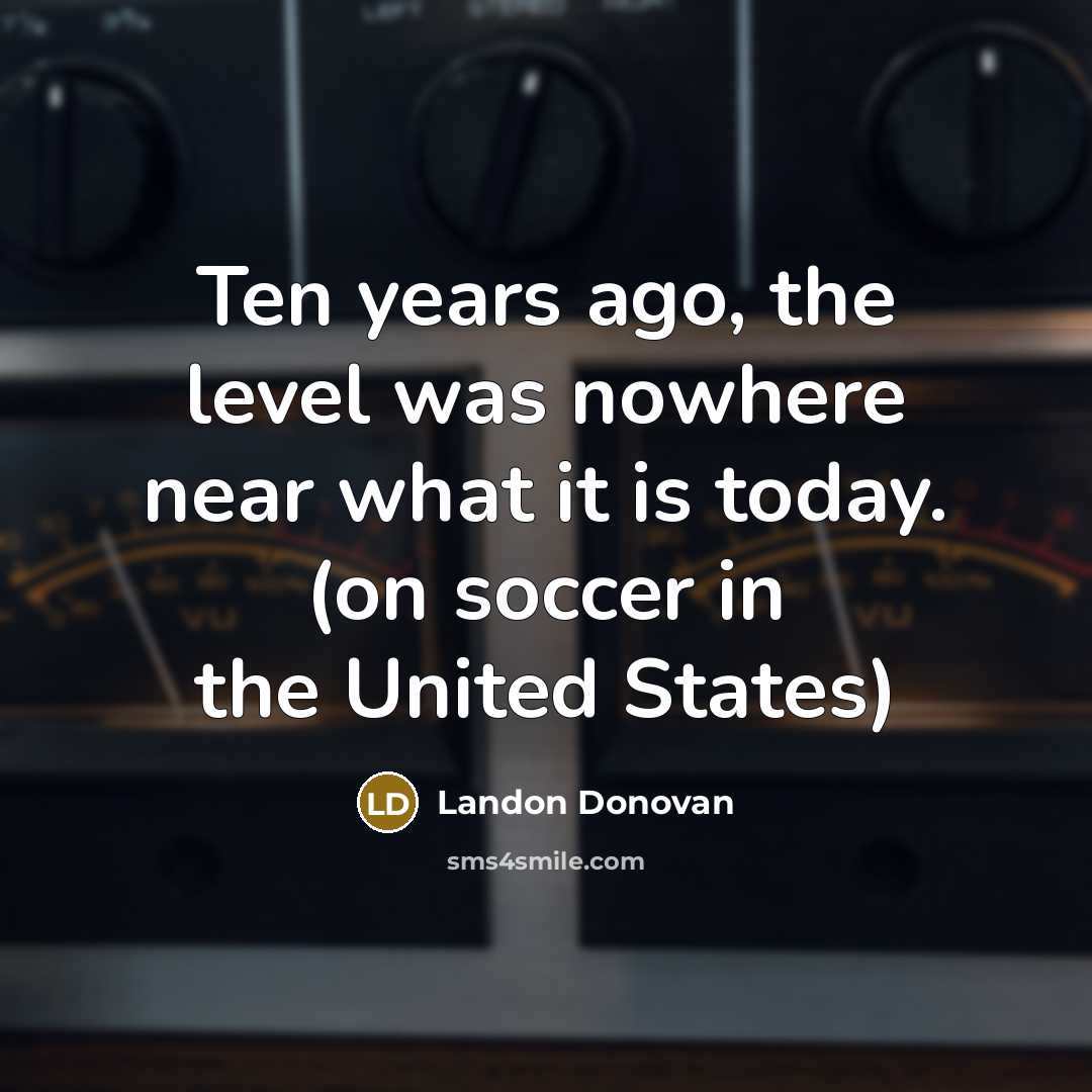 “Ten years ago, the level was nowhere near what it…” quote by Landon Donovan
