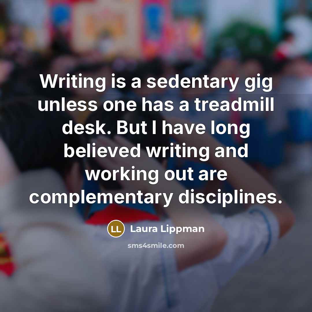“Writing is a sedentary gig unless one has a treadmill…” quote by Laura Lippman