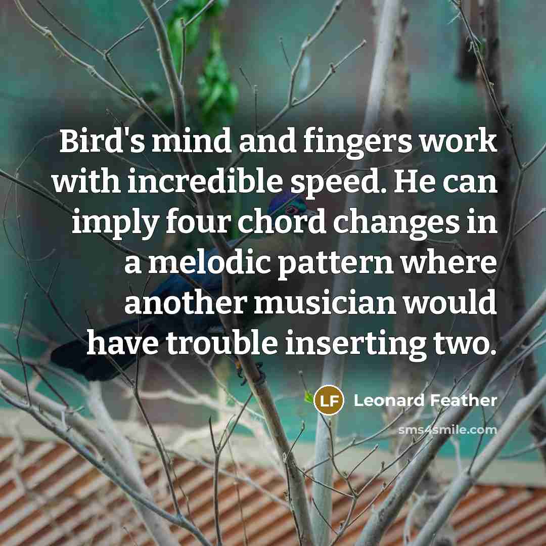 “Bird's mind and fingers work with incredible speed. He can…” quote by Leonard Feather