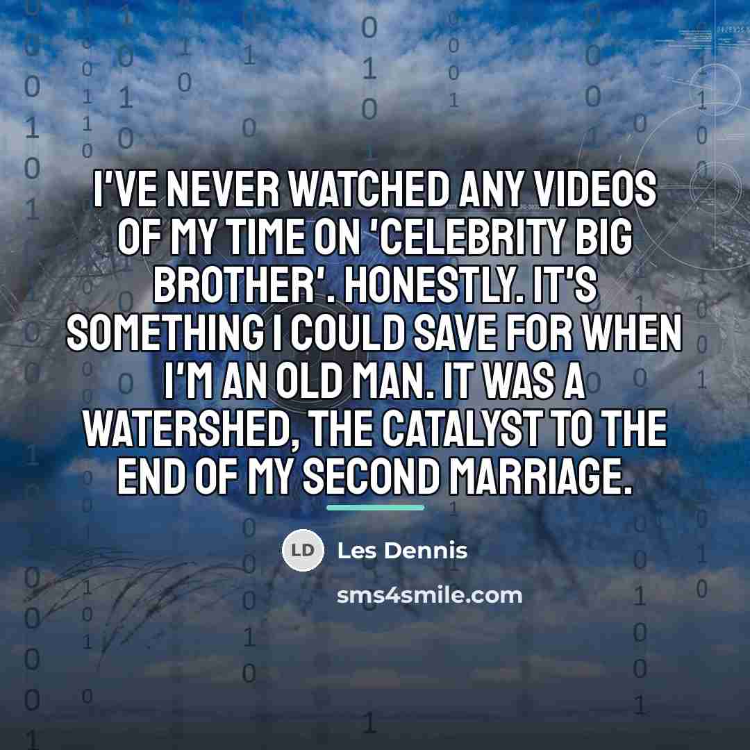 “I've never watched any videos of my time on 'Celebrity…” quote by Les Dennis
