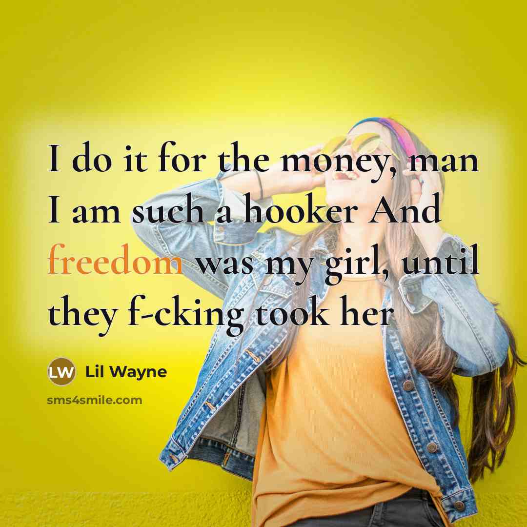 “I do it for the money, man I am such…” quote by Lil Wayne