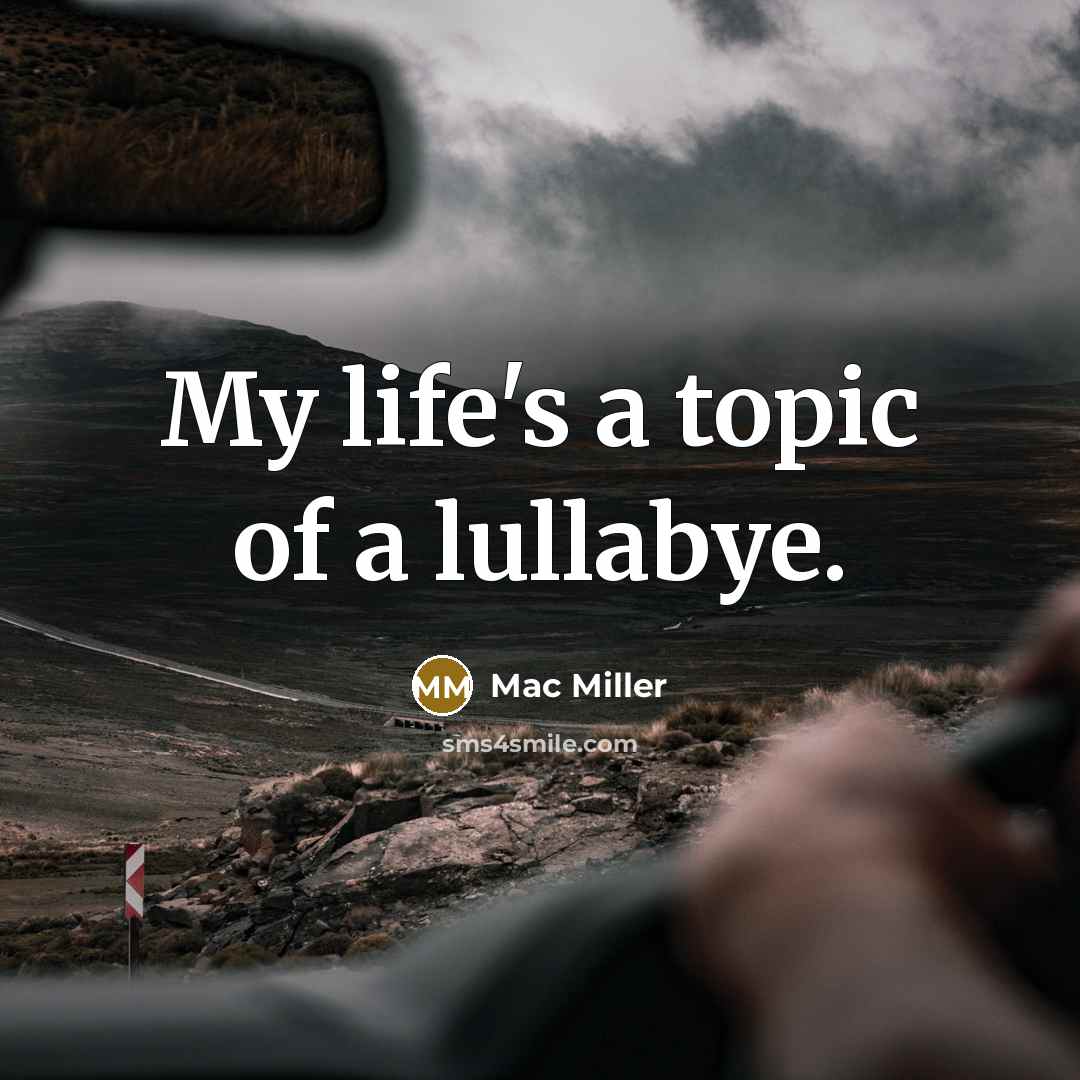 “My life's a topic of a lullabye.…” quote by Mac Miller