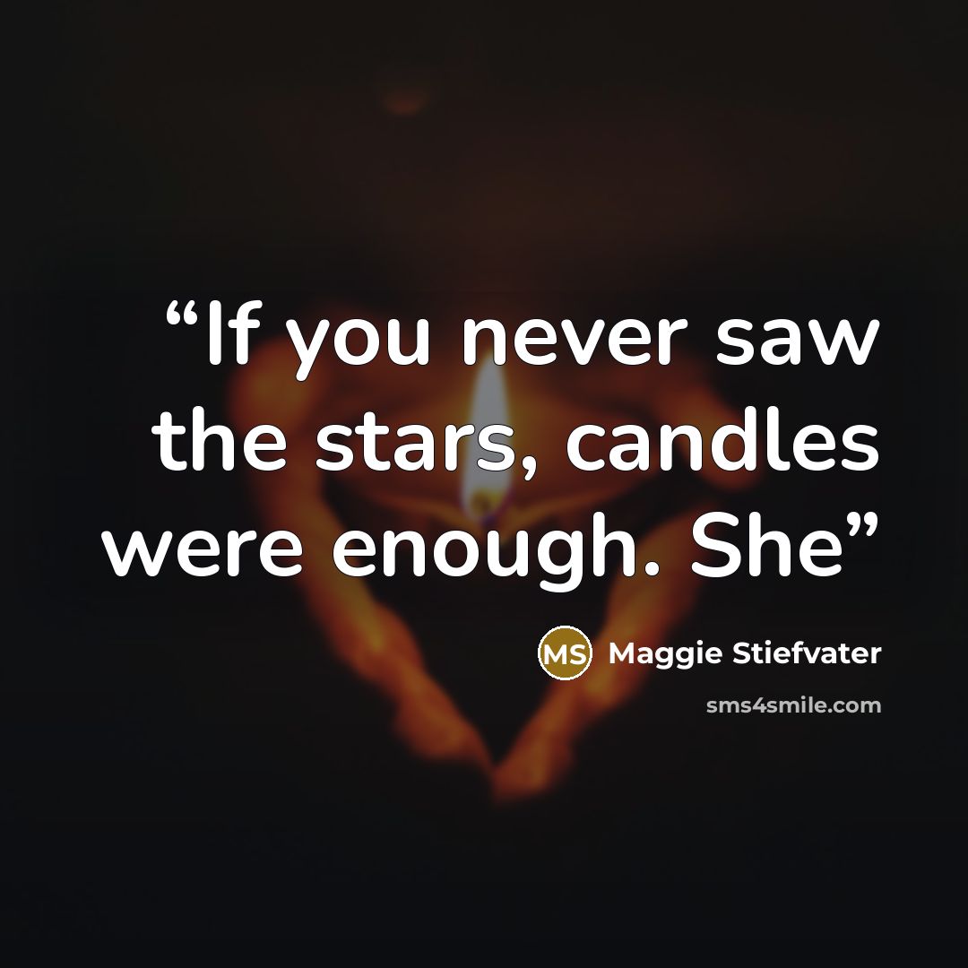 “If you never saw the stars, candles were enough. She” quote by Maggie Stiefvater