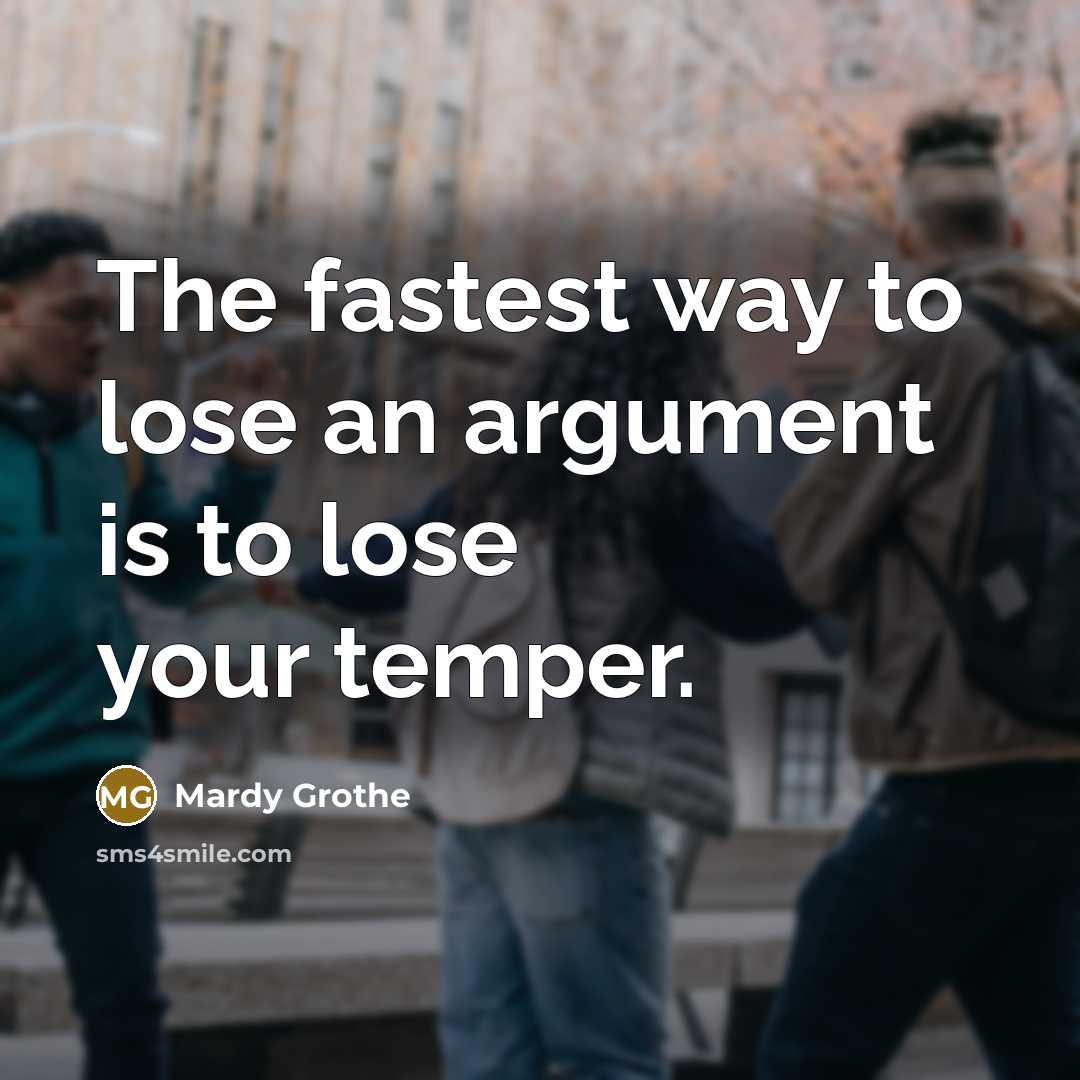 “The fastest way to lose an argument is to lose…” quote by Mardy Grothe