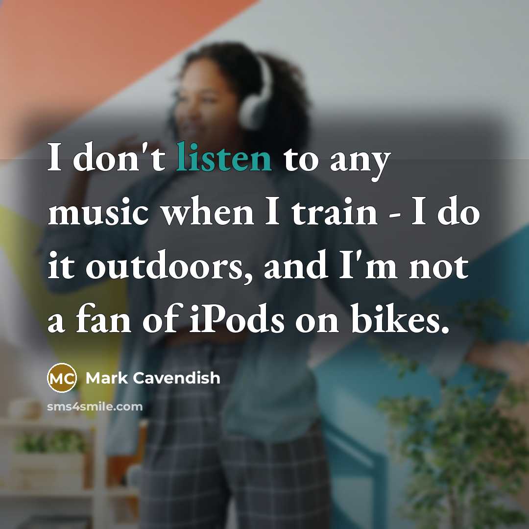 “I don't listen to any music when I train -…” quote by Mark Cavendish