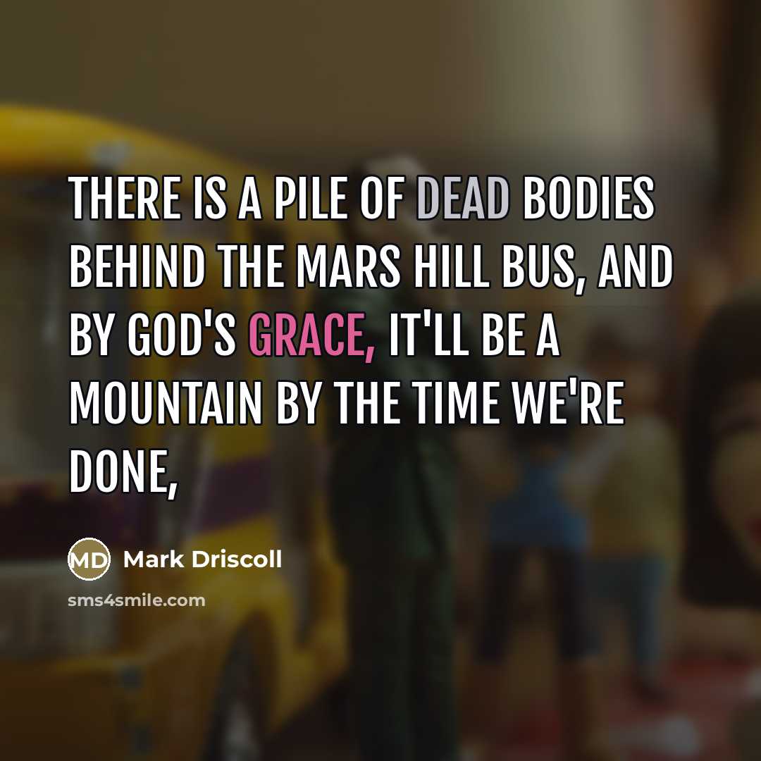 “There is a pile of dead bodies behind the Mars…” quote by Mark Driscoll