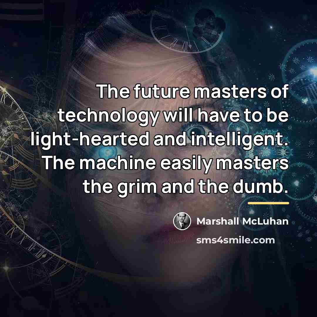 “The future masters of technology will have to be light-hearted…” quote by Marshall McLuhan