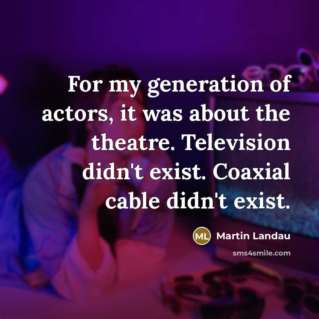 “For my generation of actors, it was about the theatre.…” quote by Martin Landau